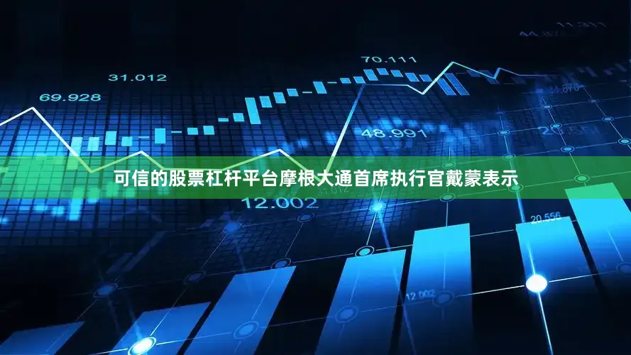 可信的股票杠杆平台摩根大通首席执行官戴蒙表示