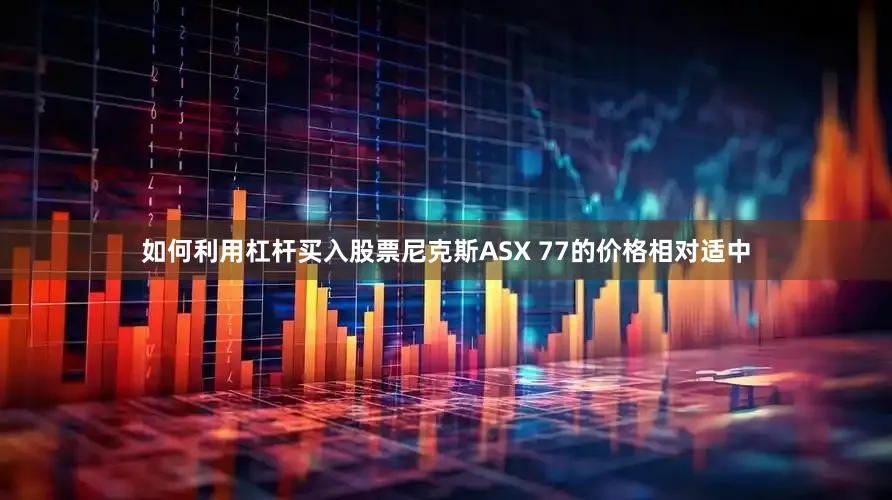 如何利用杠杆买入股票尼克斯ASX 77的价格相对适中
