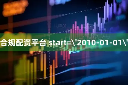 合规配资平台 start='2010-01-01'